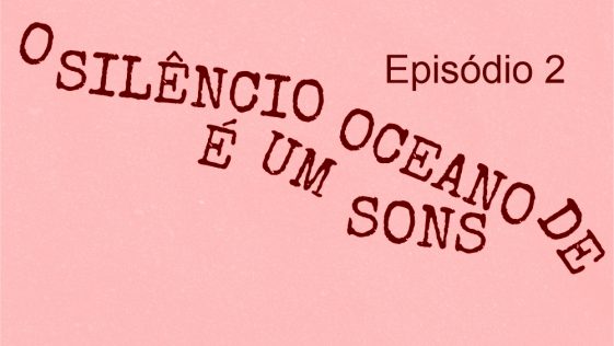 O Silencio E um Oceano de Sons episodio 2