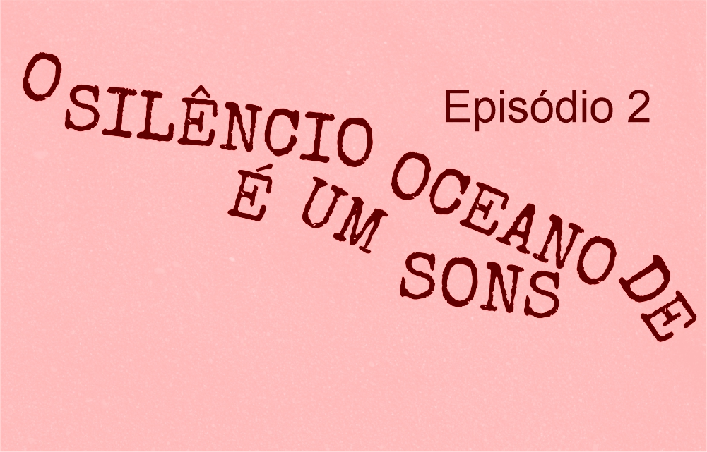 O Silêncio é um oceano de sons: Episódio 2